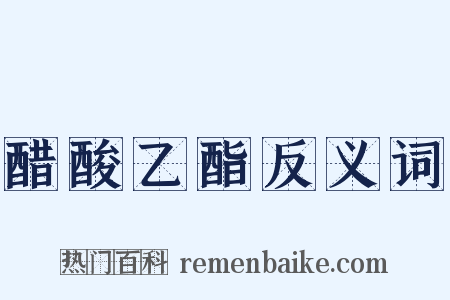 醋酸乙酯反义词是什么意思的图片